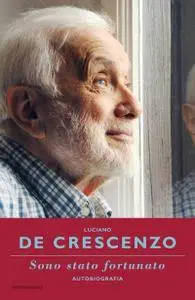 Luciano De Crescenzo - Sono stato fortunato. Autobiografia