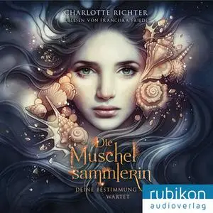 «Die Muschelsammlerin: Deine Bestimmung wartet» by Charlotte Richter