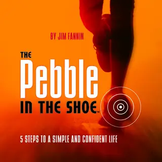 «The Pebble in the Shoe: 5 Steps to a Simple Confident Life» by Jim Fannin