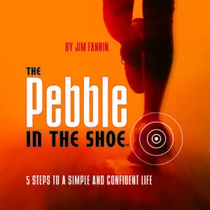 «The Pebble in the Shoe: 5 Steps to a Simple Confident Life» by Jim Fannin