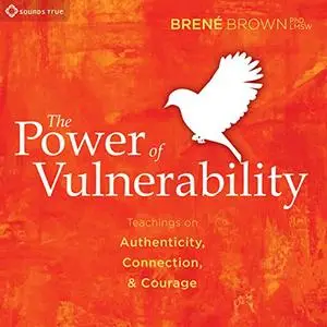 The Power of Vulnerability: Teachings of Authenticity, Connection, and Courage [Audiobook]