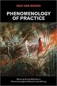 Phenomenology of Practice: Meaning-Giving Methods in Phenomenological Research and Writing