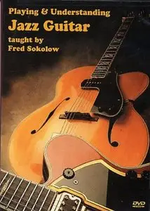 Playing & Understanding Jazz Guitar taught by Fred Sokolow (Repost)