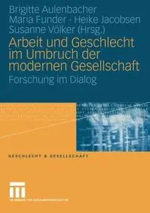 Arbeit und Geschlecht im Umbruch der modernen Gesellschaft: Forschung im Dialog