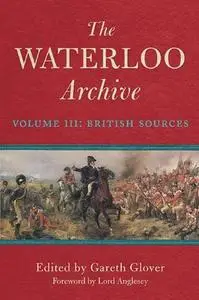 The Waterloo Archive: Volume III: British Sources