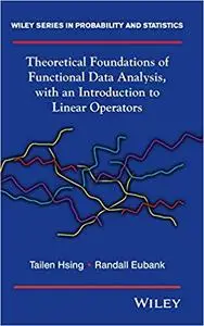 Theoretical Foundations of Functional Data Analysis, with an Introduction to Linear Operators