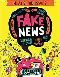 Fake News: Censorship • Hows – Whys • Secret Agendas • Wrongs – Rights • Conspiracy Theories • The Media vs Politicians