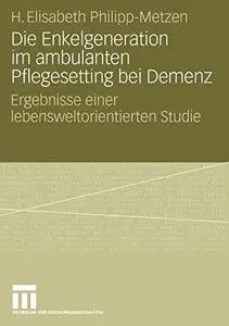 Die Enkelgeneration im ambulanten Pflegesetting bei Demenz: Ergebnisse einer lebensweltorientierten Studie