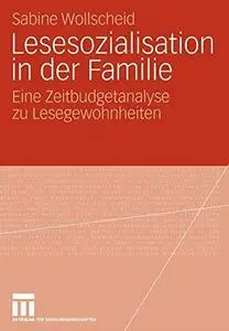 Lesesozialisation in der Familie: Eine Zeitbudgetanalyse zu Lesegewohnheiten