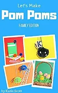 Let's Make Pom Poms: Family Edition