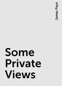 «Some Private Views» by James Payn