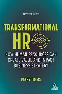 Transformational HR: How Human Resources Can Create Value and Impact Business Strategy, 2nd Edition