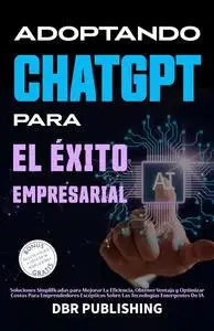 Adoptando ChatGPT Para El Éxito Empresarial (Spanish Edition)