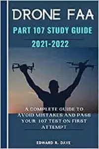 Drone FAA Part 107 Study Guide 2021-2022: A Complete Guide to Avoid Mistakes and Pass Your 107 Test on First Attempt