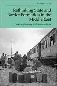 Rethinking State and Border Formation in the Middle East: Turkish-Syrian-Iraqi Borderlands, 1921-46