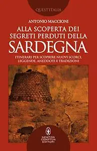 Alla scoperta dei segreti perduti della Sardegna - Antonio Maccioni