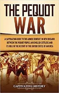 The Pequot War: A Captivating Guide to the Armed Conflict in New England between the Pequot People