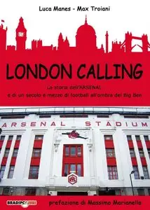 Luca Manes, Max Troiani - London Calling: La storia dell'Arsenal e di un secolo e mezzo di football all'ombra del Big Ben