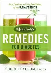 The Juice Lady's Remedies for Diabetes: Juices, Smoothies, and Living Foods Recipes for Your Ultimate Health (repost)