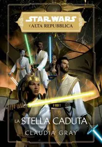 Claudia Gray - La stella caduta. L'Alta Repubblica. Star Wars