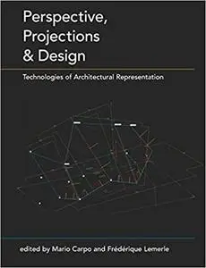 Perspective, Projections and Design: Technologies of Architectural Representation