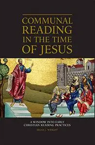 Communal Reading in the Time of Jesus: A Window into Early Christian Reading Practices