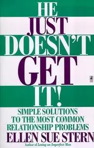 «He Just Doesn't Get It: Simple Solutions to the Most Common Relationship Problems» by Ellen Sue Stern