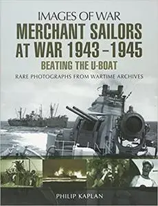 Merchant Sailors at War 1943 - 1945 - Beating the U-boat