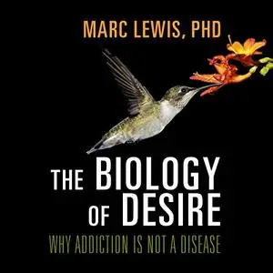 The Biology of Desire: Why Addiction Is Not a Disease [Audiobook] (Repost)