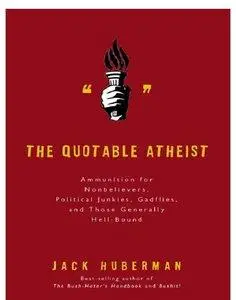 The Quotable Atheist: Ammunition for Non-Believers, Political Junkies, Gadflies, and Those Generally Hell-Bound (Repost)