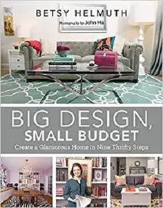 Big Design, Small Budget: Create a Glamorous Home in Nine Thrifty Steps