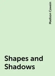 «Shapes and Shadows» by Madison Cawein