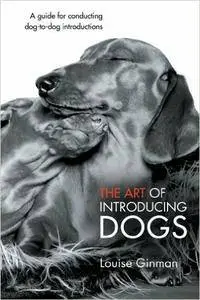 The Art of Introducing Dogs: A Guide for Conducting Dog-to-Dog Introductions
