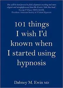 101 Things I Wish I'd Known When I Started Using Hypnosis