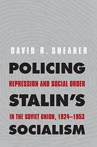Policing Stalin’s Socialism: Repression and Social Order in the Soviet Union, 1924-1953