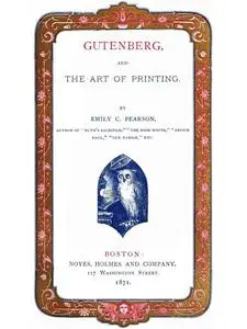 «Gutenberg, and the Art of Printing» by Emily Clemens Pearson