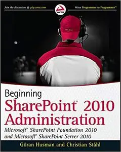 Beginning SharePoint 2010 Administration: Microsoft SharePoint Foundation 2010 and Microsoft SharePoint Server 2010