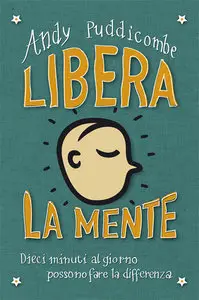 Andy Puddicombe - Libera la mente: Dieci minuti al giorno possono fare la differenza