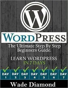 WordPress:: The Ultimate Step By Step Guide. Learning WordPress in 7 days