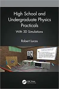 High School and Undergraduate Physics Practicals: With 3d Simulations