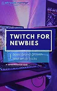 Twitch for Newbies: Basic Brand Growth and Setup Tricks