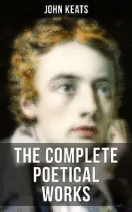 «THE COMPLETE POETICAL WORKS OF JOHN KEATS» by John Keats