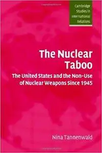 The Nuclear Taboo: The United States and the Non-Use of Nuclear Weapons Since 1945 (Repost)