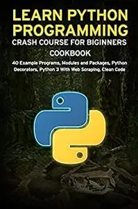 Learn Python Programming Crash Course For Biginners Cookbook