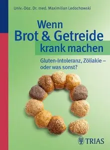 Wenn Brot und Getreide krank machen: Gluten-Intoleranz, Zöliakie - oder was sonst?