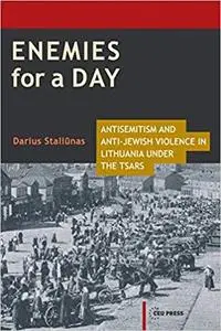 Enemies for a Day: Antisemitism and Anti-Jewish Violence in Lithuania under the Tsars