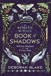 The Eclectic Witch's Book of Shadows: Witchy Wisdom at Your Fingertips