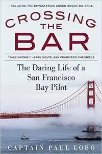 Crossing the Bar: The Adventures of a San Francisco Bay Bar Pilot