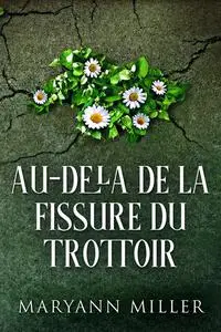 «Au-delà De La Fissure Du Trottoir» by Maryann Miller