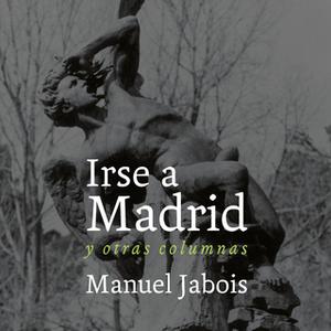 «Irse a Madrid» by Manuel Jabois